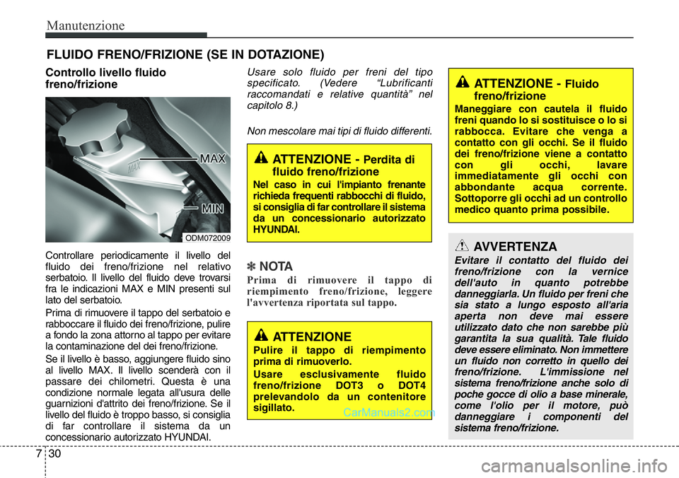 Hyundai Santa Fe 2015 Manuale del proprietario (in Italian) Manutenzione
30 7
FLUIDO FRENO/FRIZIONE (SE IN DOTAZIONE)
Controllo livello fluido
freno/frizione
Controllare periodicamente il livello del
fluido dei freno/frizione nel relativo
serbatoio. Il livello Hyundai Santa Fe 2015 Manuale del proprietario (in Italian) Manutenzione
30 7
FLUIDO FRENO/FRIZIONE (SE IN DOTAZIONE)
Controllo livello fluido
freno/frizione
Controllare periodicamente il livello del
fluido dei freno/frizione nel relativo
serbatoio. Il livello