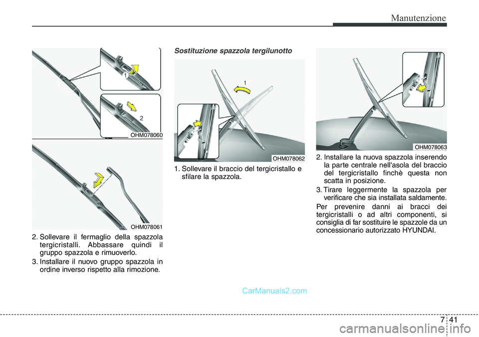 Hyundai Santa Fe 2015  Manuale del proprietario (in Italian) 741
Manutenzione
2. Sollevare il fermaglio della spazzola
tergicristalli. Abbassare quindi il
gruppo spazzola e rimuoverlo.
3. Installare il nuovo gruppo spazzola in
ordine inverso rispetto alla rimoz