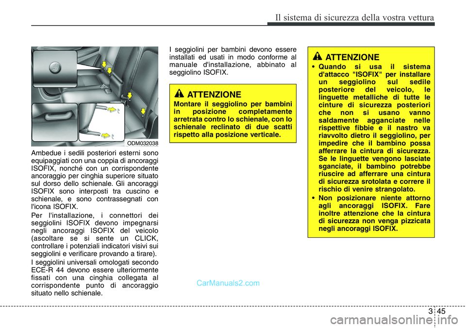 Hyundai Santa Fe 2015  Manuale del proprietario (in Italian) 345
Il sistema di sicurezza della vostra vettura
Ambedue i sedili posteriori esterni sono
equipaggiati con una coppia di ancoraggi
ISOFIX, nonché con un corrispondente
ancoraggio per cinghia superior
