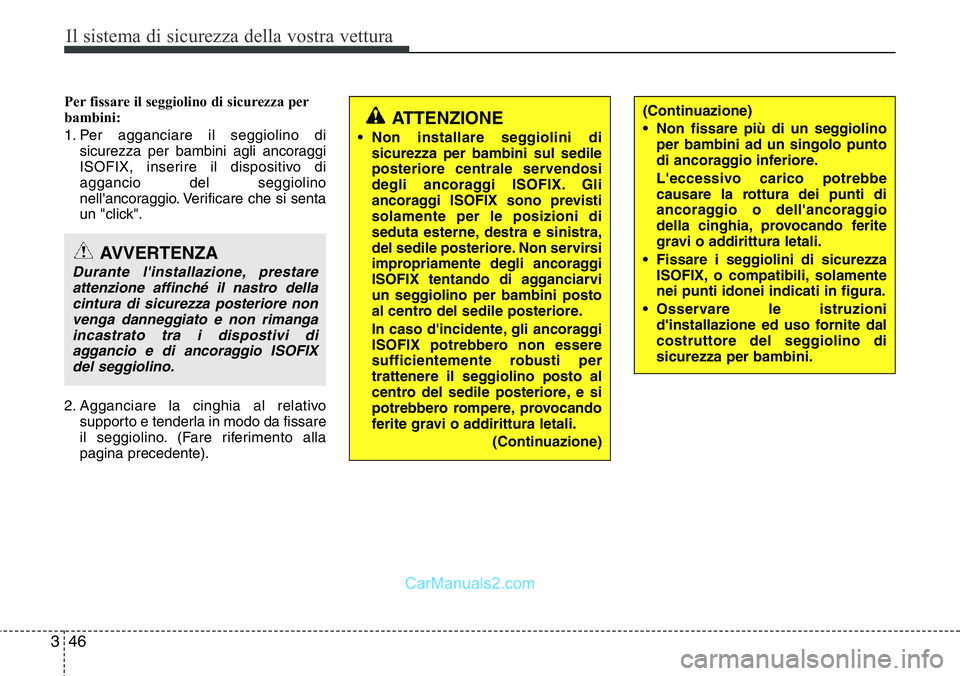 Hyundai Santa Fe 2015  Manuale del proprietario (in Italian) Il sistema di sicurezza della vostra vettura
46 3
Per fissare il seggiolino di sicurezza per
bambini:
1. Per agganciare il seggiolino di
sicurezza per bambini agli ancoraggi
ISOFIX, inserire il dispos
