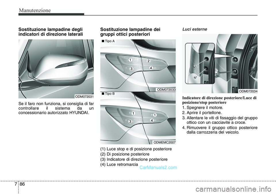 Hyundai Santa Fe 2015  Manuale del proprietario (in Italian) Manutenzione
86 7
Sostituzione lampadine degli
indicatori di direzione laterali 
Se il faro non funziona, si consiglia di far
controllare il sistema da un
concessionario autorizzato HYUNDAI.
Sostituzi