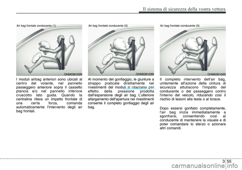 Hyundai Santa Fe 2015 Manuale del proprietario (in Italian) 355
Il sistema di sicurezza della vostra vettura
I moduli airbag anteriori sono ubicati al
centro del volante, nel pannello
passeggero anteriore sopra il cassetto
plancia e/o nel pannello inferiore
cr Hyundai Santa Fe 2015 Manuale del proprietario (in Italian) 355
Il sistema di sicurezza della vostra vettura
I moduli airbag anteriori sono ubicati al
centro del volante, nel pannello
passeggero anteriore sopra il cassetto
plancia e/o nel pannello inferiore
cr