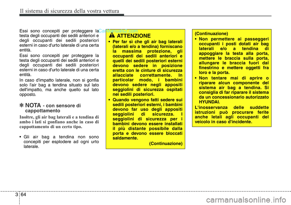 Hyundai Santa Fe 2015 Manuale del proprietario (in Italian) Il sistema di sicurezza della vostra vettura
64 3
Essi sono concepiti per proteggere la
testa degli occupanti dei sedili anteriori e
degli occupanti dei sedili posteriori
esterni in caso d'urto la Hyundai Santa Fe 2015 Manuale del proprietario (in Italian) Il sistema di sicurezza della vostra vettura
64 3
Essi sono concepiti per proteggere la
testa degli occupanti dei sedili anteriori e
degli occupanti dei sedili posteriori
esterni in caso d'urto la
