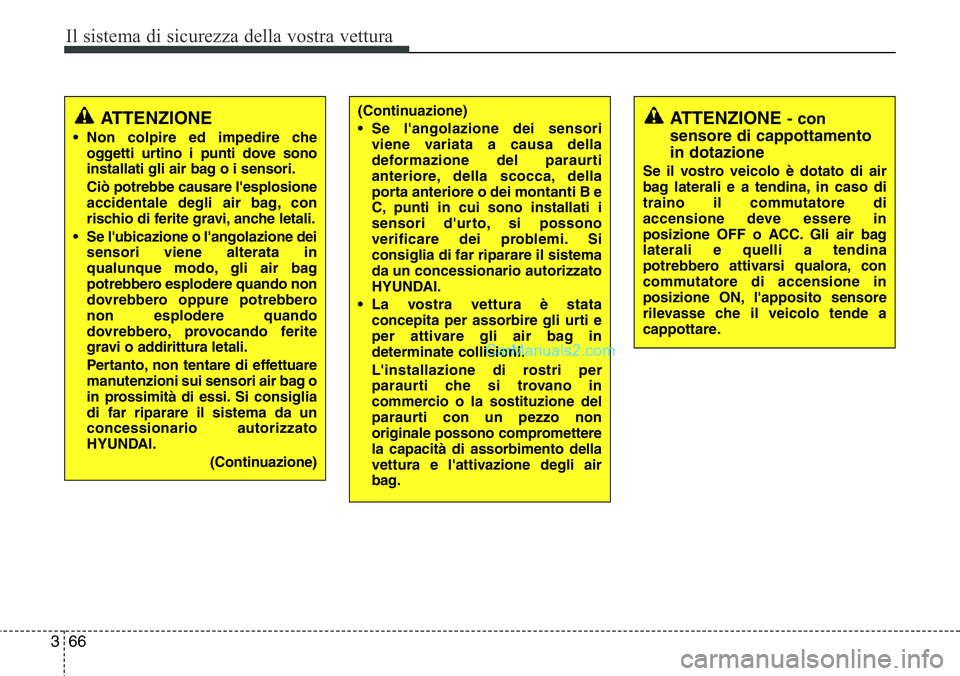 Hyundai Santa Fe 2015 Manuale del proprietario (in Italian) Il sistema di sicurezza della vostra vettura
66 3
ATTENZIONE - con
sensore di cappottamento
in dotazione
Se il vostro veicolo è dotato di air
bag laterali e a tendina, in caso di
traino il commutator Hyundai Santa Fe 2015 Manuale del proprietario (in Italian) Il sistema di sicurezza della vostra vettura
66 3
ATTENZIONE - con
sensore di cappottamento
in dotazione
Se il vostro veicolo è dotato di air
bag laterali e a tendina, in caso di
traino il commutator