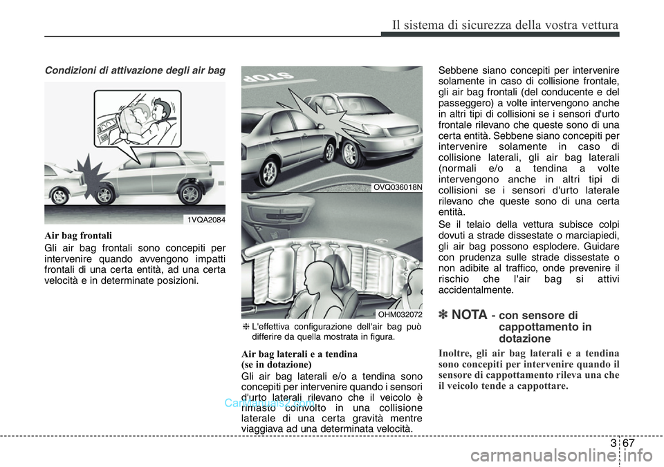 Hyundai Santa Fe 2015 Manuale del proprietario (in Italian) 367
Il sistema di sicurezza della vostra vettura
Condizioni di attivazione degli air bag
Air bag frontali
Gli air bag frontali sono concepiti per
intervenire quando avvengono impatti
frontali di una c Hyundai Santa Fe 2015 Manuale del proprietario (in Italian) 367
Il sistema di sicurezza della vostra vettura
Condizioni di attivazione degli air bag
Air bag frontali
Gli air bag frontali sono concepiti per
intervenire quando avvengono impatti
frontali di una c
