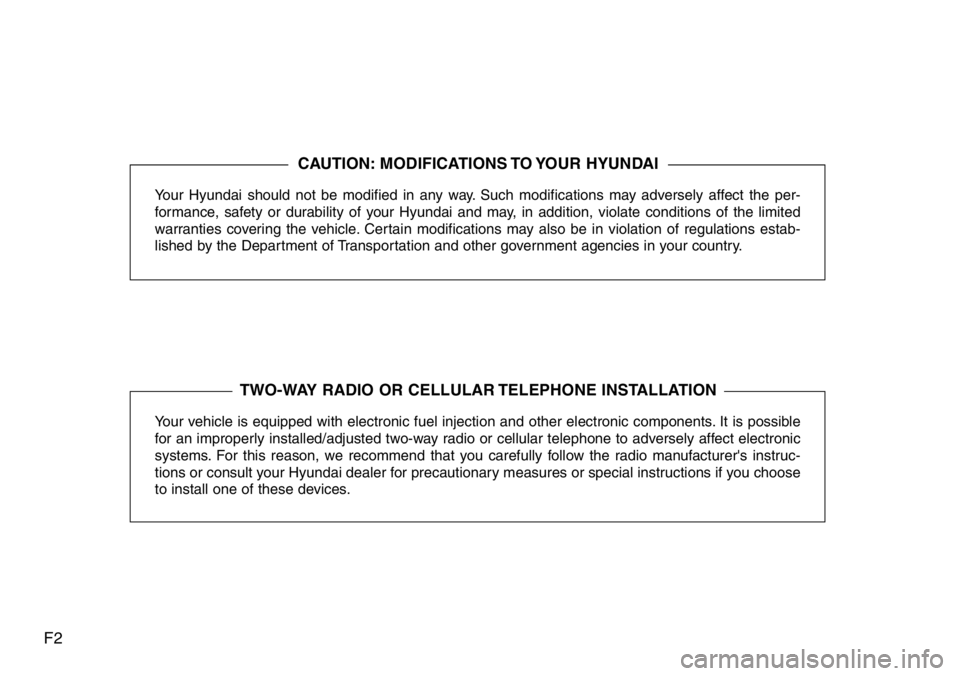 Hyundai Santa Fe 2014  Owners Manual F2
Your Hyundai should not be modified in any way. Such modifications may adversely affect the per-
formance, safety or durability of your Hyundai and may, in addition, violate conditions of the limit
