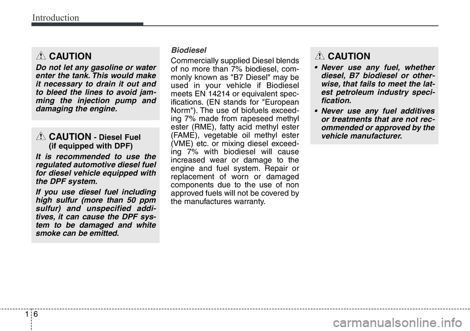 Hyundai Santa Fe 2014 Owners Manual Introduction
6 1
Biodiesel
Commercially supplied Diesel blends
of no more than 7% biodiesel, com-
monly known as "B7 Diesel" may be
used in your vehicle if Biodiesel
meets EN 14214 or equival Hyundai Santa Fe 2014 Owners Manual Introduction
6 1
Biodiesel
Commercially supplied Diesel blends
of no more than 7% biodiesel, com-
monly known as "B7 Diesel" may be
used in your vehicle if Biodiesel
meets EN 14214 or equival