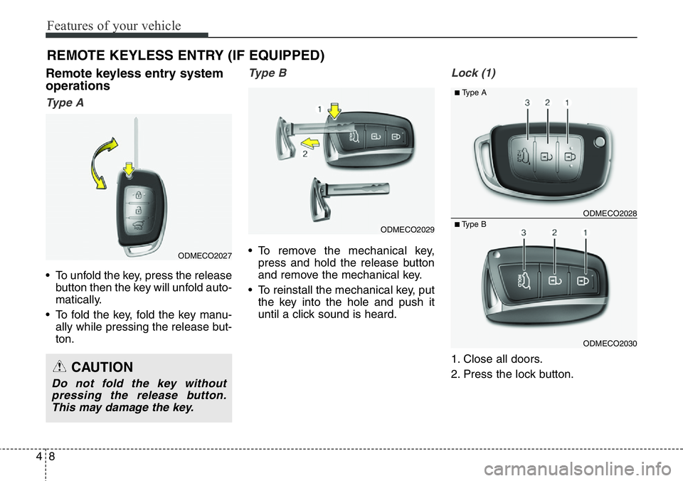 Hyundai Santa Fe 2014  Owners Manual Features of your vehicle
8 4
Remote keyless entry system
operations
Ty p e  A
• To unfold the key, press the release
button then the key will unfold auto-
matically.
• To fold the key, fold the ke