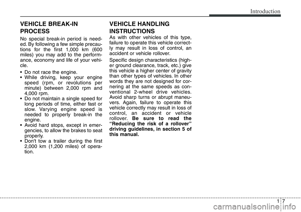 Hyundai Santa Fe 2014 Owners Manual 17
Introduction
No special break-in period is need-
ed. By following a few simple precau-
tions for the first 1,000 km (600
miles) you may add to the perform-
ance, economy and life of your vehi-
cle. Hyundai Santa Fe 2014 Owners Manual 17
Introduction
No special break-in period is need-
ed. By following a few simple precau-
tions for the first 1,000 km (600
miles) you may add to the perform-
ance, economy and life of your vehi-
cle.