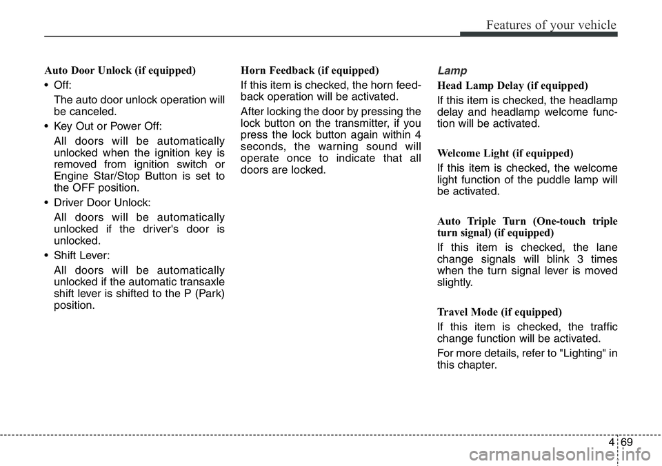 Hyundai Santa Fe 2014 Owners Manual 469
Features of your vehicle
Auto Door Unlock (if equipped)
• Off:
The auto door unlock operation will
be canceled.
• Key Out or Power Off:
All doors will be automatically
unlocked when the igniti Hyundai Santa Fe 2014 Owners Manual 469
Features of your vehicle
Auto Door Unlock (if equipped)
• Off:
The auto door unlock operation will
be canceled.
• Key Out or Power Off:
All doors will be automatically
unlocked when the igniti