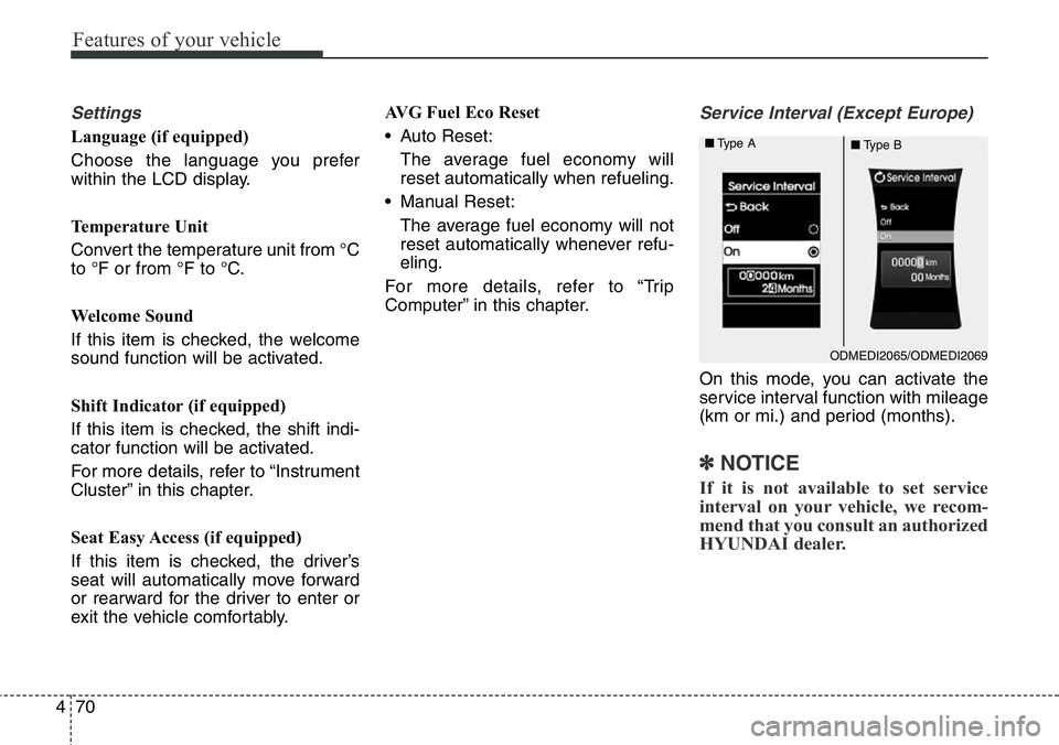 Hyundai Santa Fe 2014 Owners Manual Features of your vehicle
70 4
Settings
Language (if equipped)
Choose the language you prefer
within the LCD display.
Temperature Unit
Convert the temperature unit from °C
to °F or from °F to °C.
W Hyundai Santa Fe 2014 Owners Manual Features of your vehicle
70 4
Settings
Language (if equipped)
Choose the language you prefer
within the LCD display.
Temperature Unit
Convert the temperature unit from °C
to °F or from °F to °C.
W