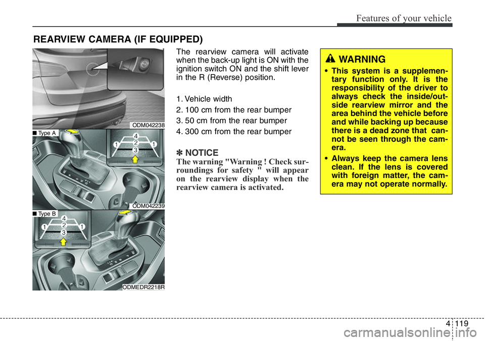 Hyundai Santa Fe 2014  Owners Manual 4119
Features of your vehicle
The rearview camera will activate
when the back-up light is ON with the
ignition switch ON and the shift lever
in the R (Reverse) position.
1. Vehicle width
2. 100 cm fro