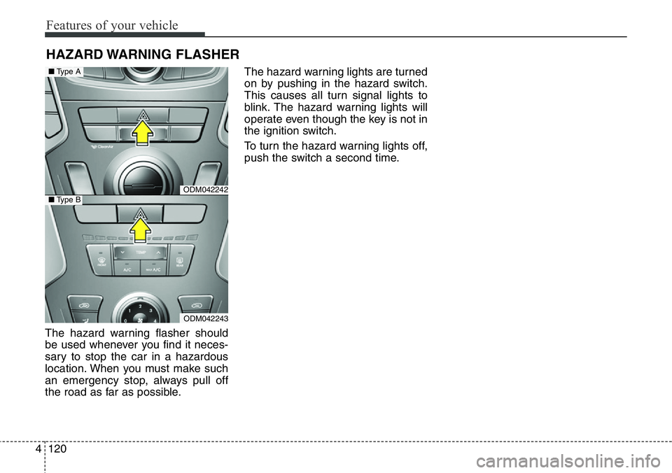 Hyundai Santa Fe 2014  Owners Manual Features of your vehicle
120 4
The hazard warning flasher should
be used whenever you find it neces-
sary to stop the car in a hazardous
location. When you must make such
an emergency stop, always pul