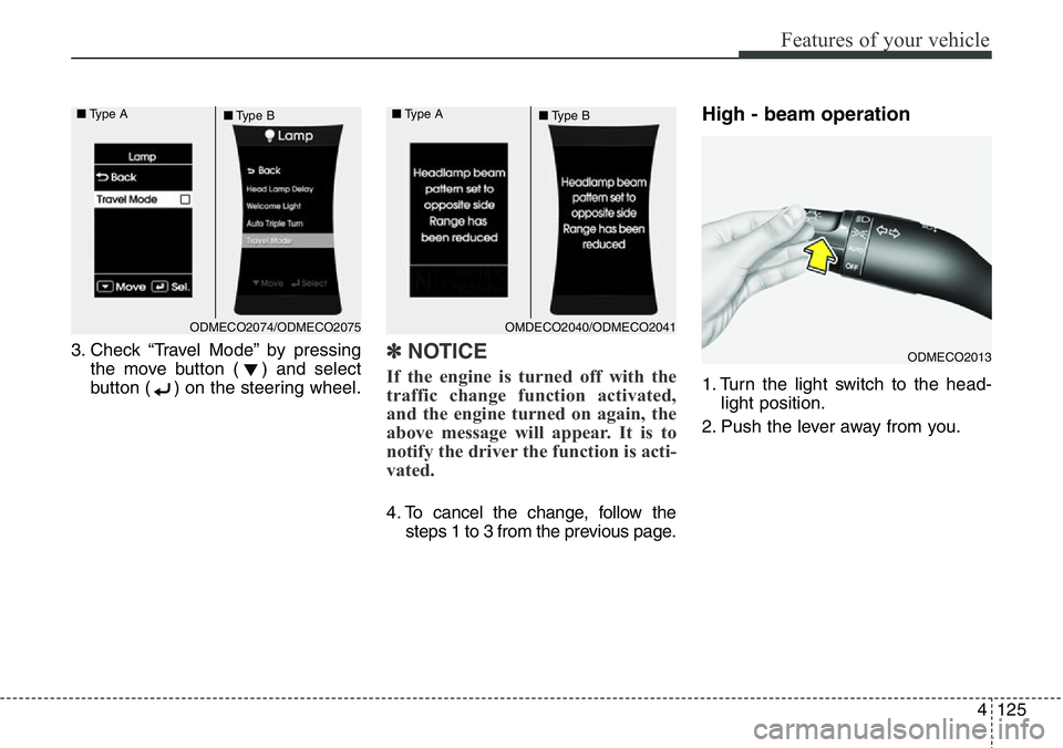 Hyundai Santa Fe 2014  Owners Manual 4125
Features of your vehicle
3. Check “Travel Mode” by pressing
the move button ( ) and select
button ( ) on the steering wheel.✽NOTICE
If the engine is turned off with the
traffic change funct