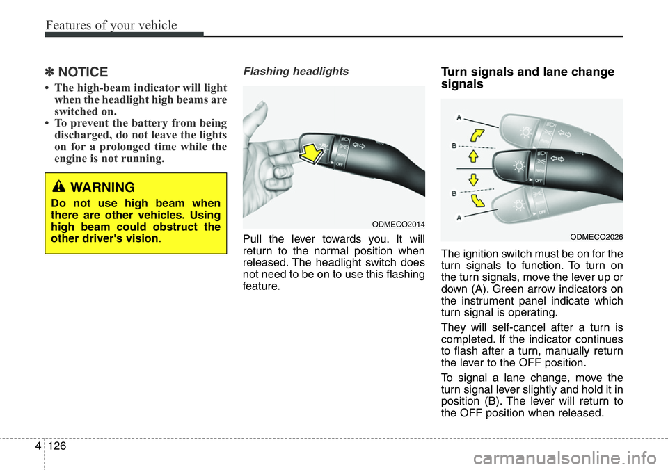 Hyundai Santa Fe 2014 Owners Manual Features of your vehicle
126 4
✽NOTICE
• The high-beam indicator will light
when the headlight high beams are
switched on.
• To prevent the battery from being
discharged, do not leave the lights Hyundai Santa Fe 2014 Owners Manual Features of your vehicle
126 4
✽NOTICE
• The high-beam indicator will light
when the headlight high beams are
switched on.
• To prevent the battery from being
discharged, do not leave the lights