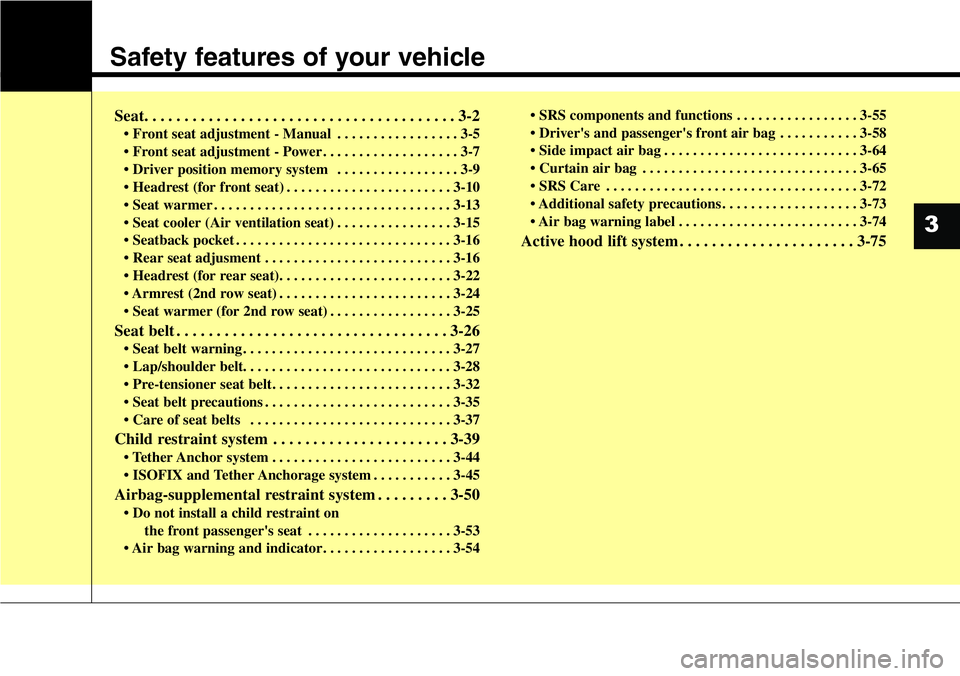 Hyundai Santa Fe 2014 Owners Manual Safety features of your vehicle
Seat. . . . . . . . . . . . . . . . . . . . . . . . . . . . . . . . . . . . . . . 3-2
• Front seat adjustment - Manual . . . . . . . . . . . . . . . . . 3-5
• Front Hyundai Santa Fe 2014 Owners Manual Safety features of your vehicle
Seat. . . . . . . . . . . . . . . . . . . . . . . . . . . . . . . . . . . . . . . 3-2
• Front seat adjustment - Manual . . . . . . . . . . . . . . . . . 3-5
• Front