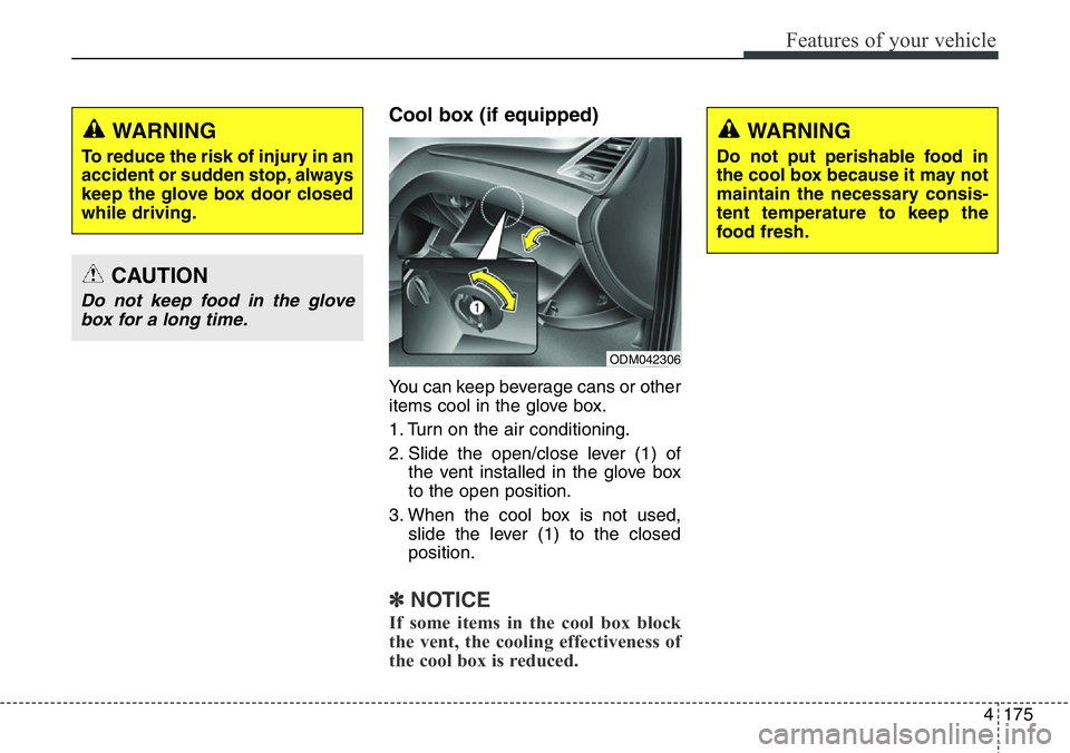 Hyundai Santa Fe 2014  Owners Manual 4175
Features of your vehicle
Cool box (if equipped)
You can keep beverage cans or other
items cool in the glove box.
1. Turn on the air conditioning.
2. Slide the open/close lever (1) of
the vent ins