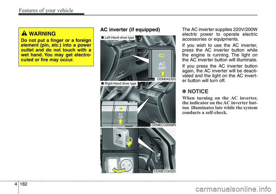 Hyundai Santa Fe 2014  Owners Manual Features of your vehicle
182 4
AC inverter (if equipped) The AC inverter supplies 220V/200W
electric power to operate electric
accessories or equipments.
If you wish to use the AC inverter,
press the 