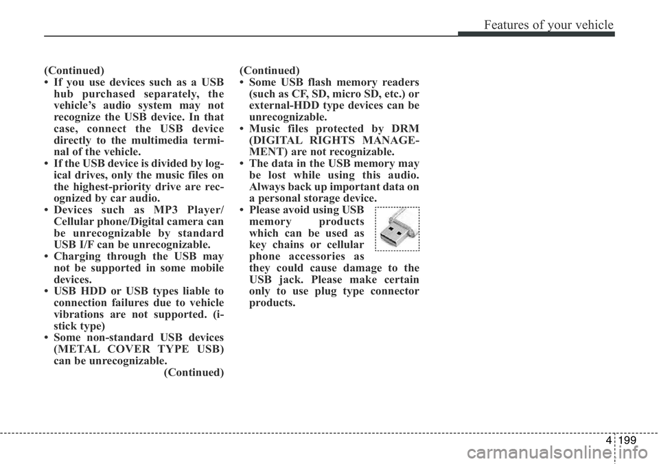 Hyundai Santa Fe 2014 Owners Manual 4199
Features of your vehicle
(Continued)
• If you use devices such as a USB
hub purchased separately, the
vehicle’s audio system may not
recognize the USB device. In that
case, connect the USB de Hyundai Santa Fe 2014 Owners Manual 4199
Features of your vehicle
(Continued)
• If you use devices such as a USB
hub purchased separately, the
vehicle’s audio system may not
recognize the USB device. In that
case, connect the USB de