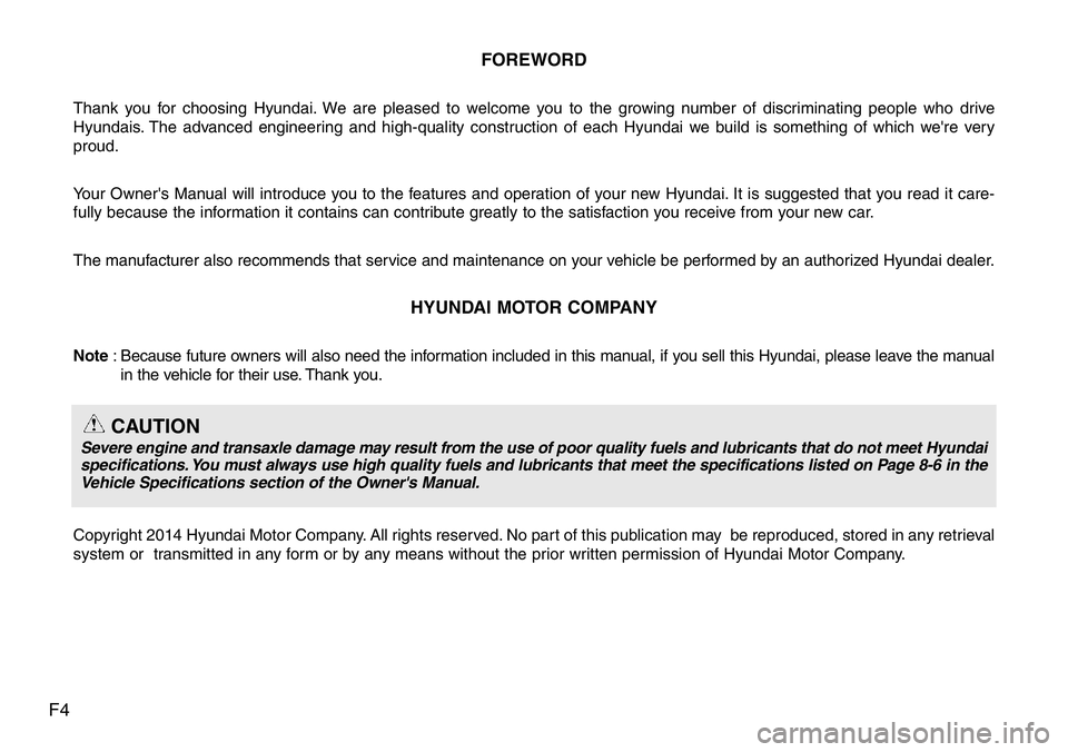 Hyundai Santa Fe 2014  Owners Manual F4FOREWORD
Thank you for choosing Hyundai. We are pleased to welcome you to the growing number of discriminating people who drive
Hyundais. The advanced engineering and high-quality construction of ea