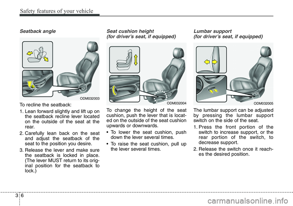 Hyundai Santa Fe 2014 Owners Manual Safety features of your vehicle
6 3
Seatback angle
To recline the seatback:
1. Lean forward slightly and lift up on
the seatback recline lever located
on the outside of the seat at the
rear.
2. Carefu Hyundai Santa Fe 2014 Owners Manual Safety features of your vehicle
6 3
Seatback angle
To recline the seatback:
1. Lean forward slightly and lift up on
the seatback recline lever located
on the outside of the seat at the
rear.
2. Carefu