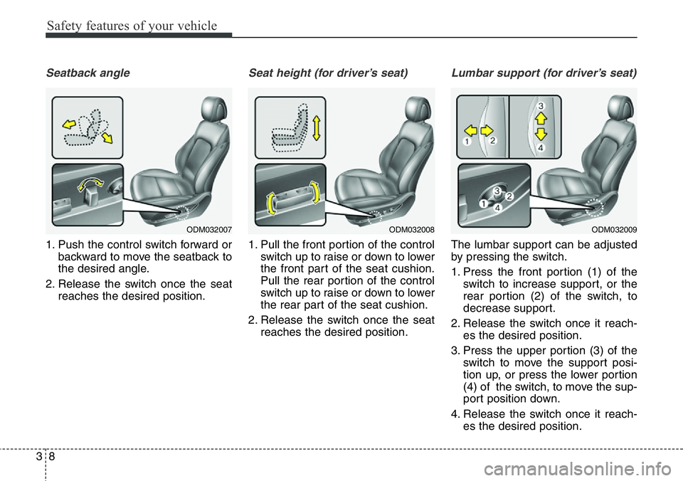Hyundai Santa Fe 2014 Owners Manual Safety features of your vehicle
8 3
Seatback angle
1. Push the control switch forward or
backward to move the seatback to
the desired angle.
2. Release the switch once the seat
reaches the desired pos Hyundai Santa Fe 2014 Owners Manual Safety features of your vehicle
8 3
Seatback angle
1. Push the control switch forward or
backward to move the seatback to
the desired angle.
2. Release the switch once the seat
reaches the desired pos
