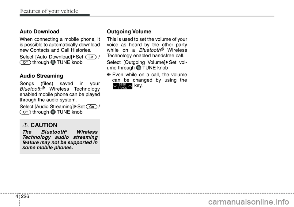 Hyundai Santa Fe 2014  Owners Manual Features of your vehicle
226 4
Auto Download
When connecting a mobile phone, it
is possible to automatically download
new Contacts and Call Histories.
Select [Auto Download] Set  /
through TUNE knob
A