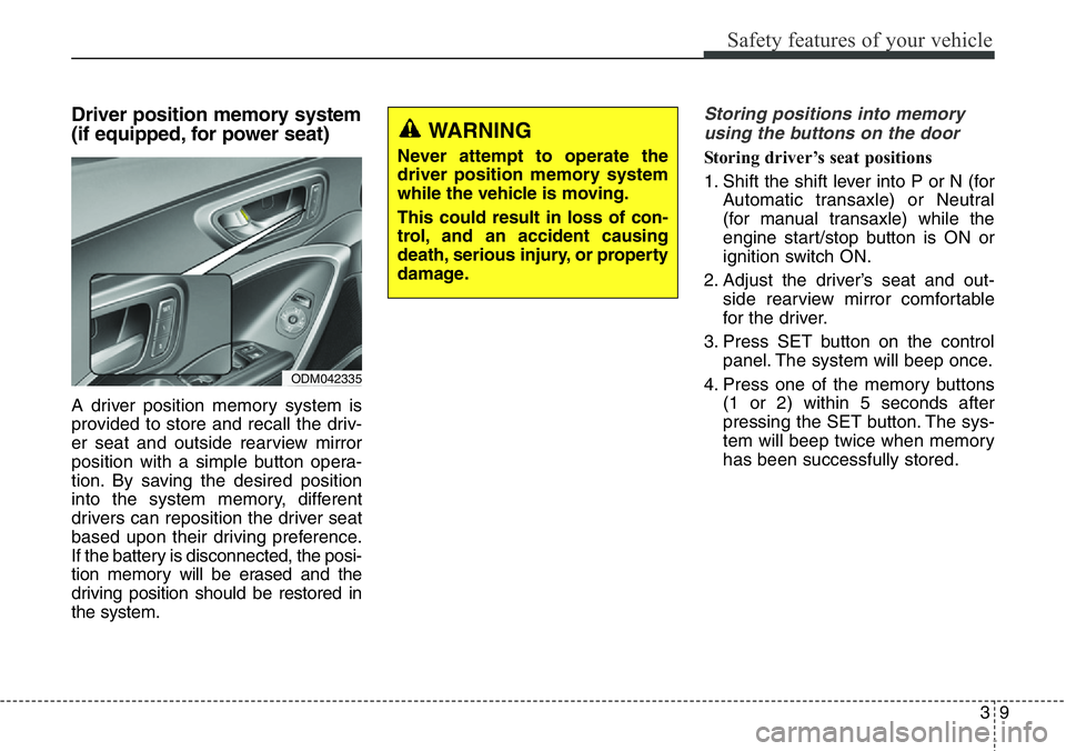 Hyundai Santa Fe 2014 Owners Manual 39
Safety features of your vehicle
Driver position memory system
(if equipped, for power seat)
A driver position memory system is
provided to store and recall the driv-
er seat and outside rearview mi Hyundai Santa Fe 2014 Owners Manual 39
Safety features of your vehicle
Driver position memory system
(if equipped, for power seat)
A driver position memory system is
provided to store and recall the driv-
er seat and outside rearview mi