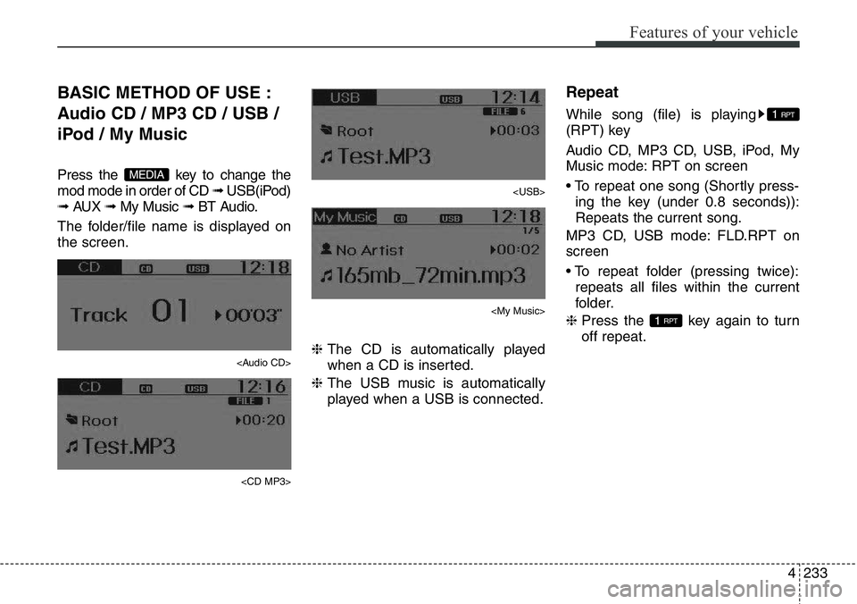 Hyundai Santa Fe 2014  Owners Manual 4233
Features of your vehicle
BASIC METHOD OF USE :
Audio CD / MP3 CD / USB /
iPod / My Music
Press the  key to change the
mod mode in order of CD ➟ USB(iPod)
➟ AUX ➟ My Music ➟ BT Audio.
The 