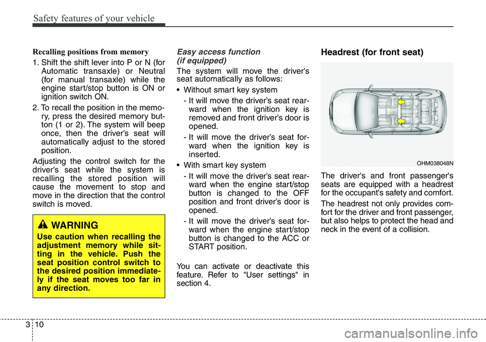 Hyundai Santa Fe 2014 Owners Manual Safety features of your vehicle
10 3
Recalling positions from memory
1. Shift the shift lever into P or N (for
Automatic transaxle) or Neutral
(for manual transaxle) while the
engine start/stop button Hyundai Santa Fe 2014 Owners Manual Safety features of your vehicle
10 3
Recalling positions from memory
1. Shift the shift lever into P or N (for
Automatic transaxle) or Neutral
(for manual transaxle) while the
engine start/stop button