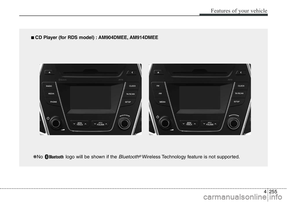 Hyundai Santa Fe 2014  Owners Manual 4255
Features of your vehicle
■ CD Player (for RDS model) : AM904DMEE, AM914DMEE
❋No  logo will be shown if the 
Bluetooth®Wireless Technology feature is not supported. 