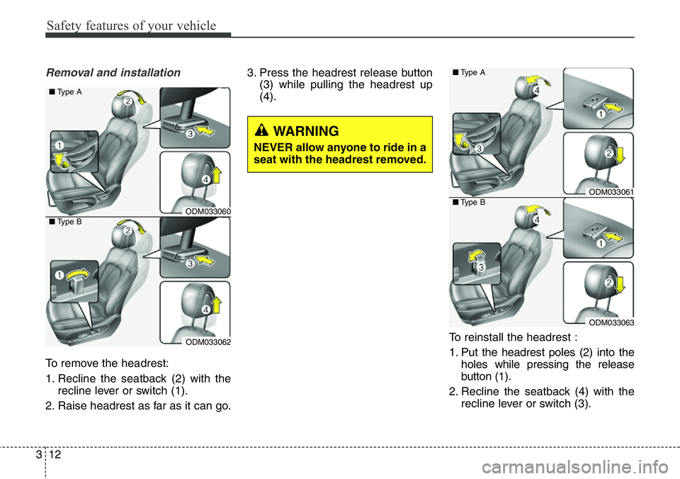 Hyundai Santa Fe 2014  Owners Manual Safety features of your vehicle
12 3
Removal and installation
To remove the headrest:
1. Recline the seatback (2) with the
recline lever or switch (1).
2. Raise headrest as far as it can go.3. Press t