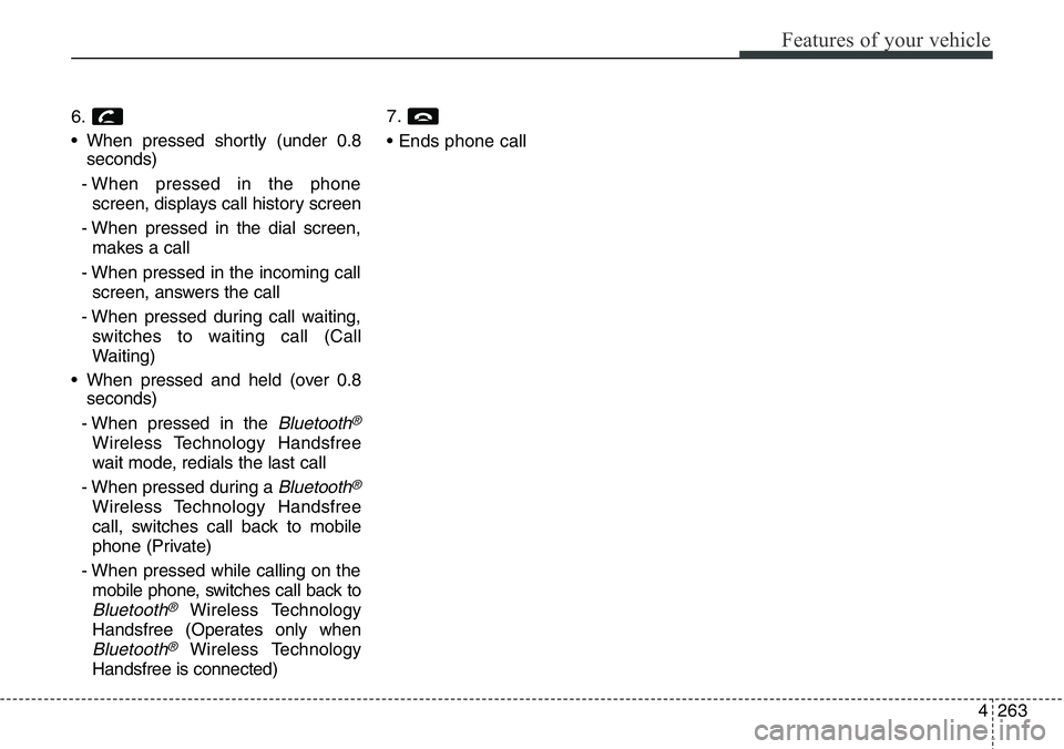 Hyundai Santa Fe 2014  Owners Manual 4263
Features of your vehicle
6.
• When pressed shortly (under 0.8
seconds)
- When pressed in the phone
screen, displays call history screen
- When pressed in the dial screen,
makes a call
- When pr