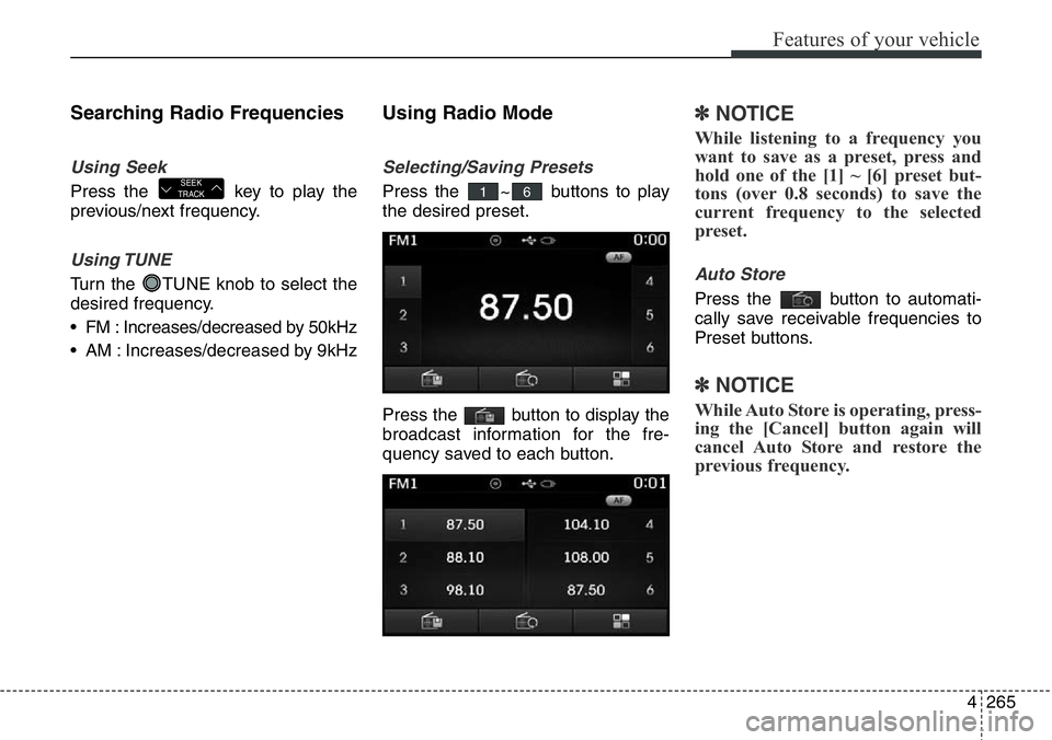 Hyundai Santa Fe 2014  Owners Manual 4265
Features of your vehicle
Searching Radio Frequencies
Using Seek
Press the  key to play the
previous/next frequency.
Using TUNE
Turn the  TUNE knob to select the
desired frequency.
• FM : Increa