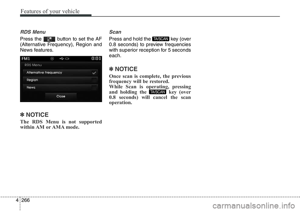 Hyundai Santa Fe 2014  Owners Manual Features of your vehicle
266 4
RDS Menu
Press the  button to set the AF
(Alternative Frequency), Region and
News features.
✽NOTICE 
The RDS Menu is not supported
within AM  or AMA mode.
Scan
Press a