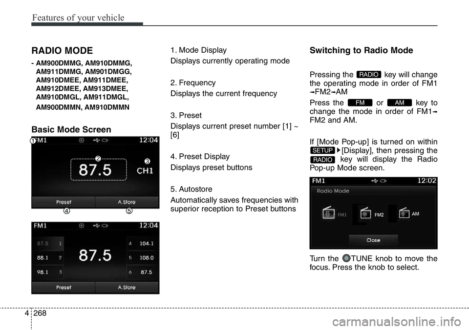 Hyundai Santa Fe 2014  Owners Manual Features of your vehicle
268 4
RADIO MODE
- AM900DMMG, AM910DMMG,
AM911DMMG, AM901DMGG,
AM910DMEE, AM911DMEE,
AM912DMEE, AM913DMEE,
AM910DMGL, AM911DMGL,
AM900DMMN, AM910DMMN
Basic Mode Screen
1. Mode
