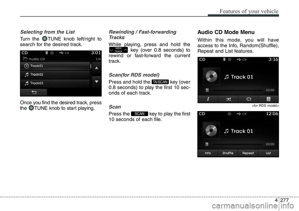 Hyundai Santa Fe 2014  Owners Manual 4277
Features of your vehicle
Selecting from the List
Turn the  TUNE knob left/right to
search for the desired track.
Once you find the desired track, press
the  TUNE knob to start playing.
Rewinding 
