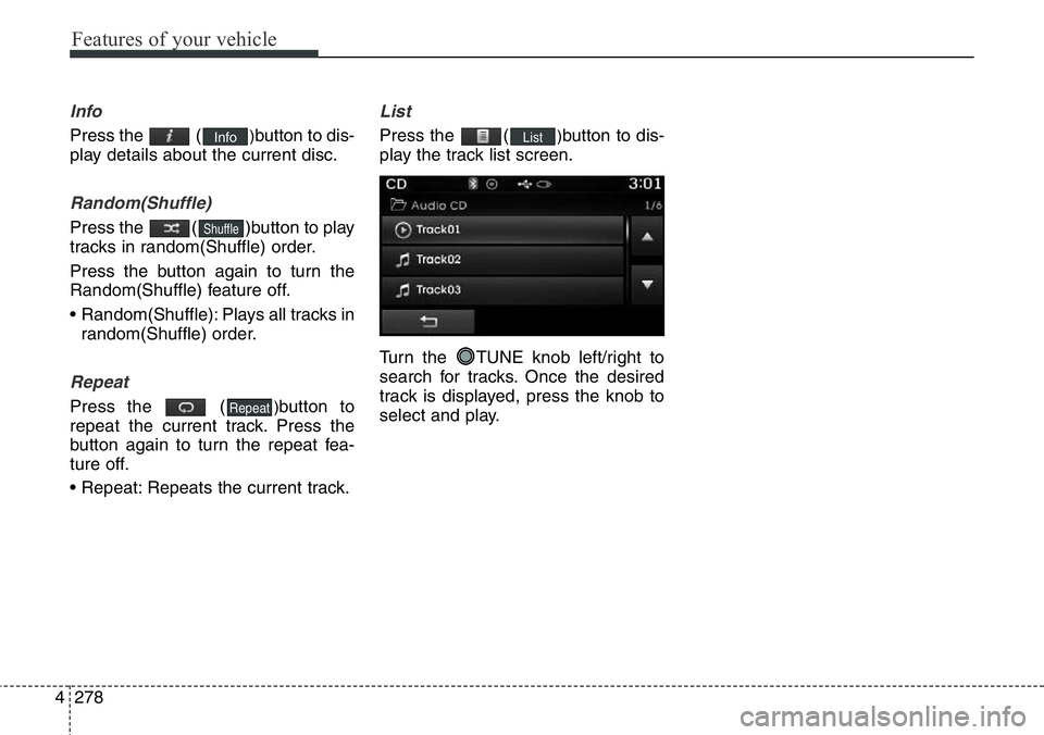 Hyundai Santa Fe 2014  Owners Manual Features of your vehicle
278 4
Info
Press the  ()button to dis-
play details about the current disc.
Random(Shuffle)
Press the  ( )button to play
tracks in random(Shuffle) order.
Press the button agai