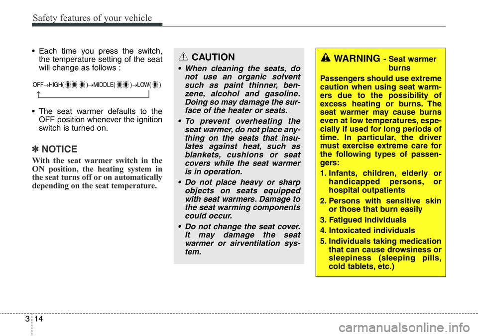 Hyundai Santa Fe 2014 Owners Manual Safety features of your vehicle
14 3
• Each time you press the switch,
the temperature setting of the seat
will change as follows :
• The seat warmer defaults to the
OFF position whenever the igni Hyundai Santa Fe 2014 Owners Manual Safety features of your vehicle
14 3
• Each time you press the switch,
the temperature setting of the seat
will change as follows :
• The seat warmer defaults to the
OFF position whenever the igni