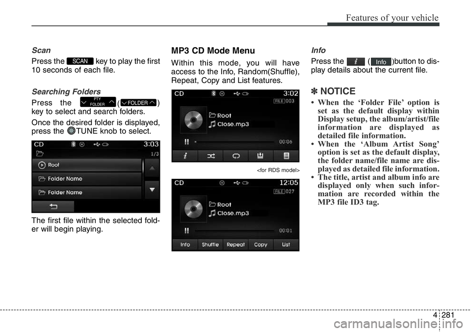 Hyundai Santa Fe 2014  Owners Manual 4281
Features of your vehicle
Scan
Press the  key to play the first
10 seconds of each file.
Searching Folders
Press the 
()
key to select and search folders.
Once the desired folder is displayed,
pre