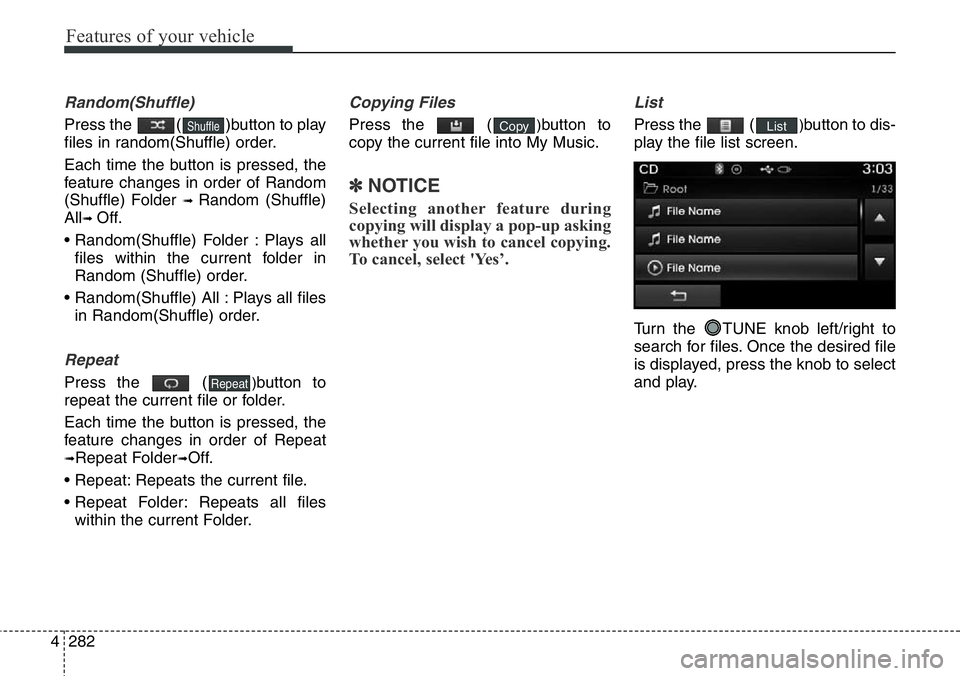 Hyundai Santa Fe 2014 Owners Manual Features of your vehicle
282 4
Random(Shuffle)
Press the ( )button to play
files in random(Shuffle) order.
Each time the button is pressed, the
feature changes in order of Random
(Shuffle) Folder
Hyundai Santa Fe 2014 Owners Manual Features of your vehicle
282 4
Random(Shuffle)
Press the ( )button to play
files in random(Shuffle) order.
Each time the button is pressed, the
feature changes in order of Random
(Shuffle) Folder