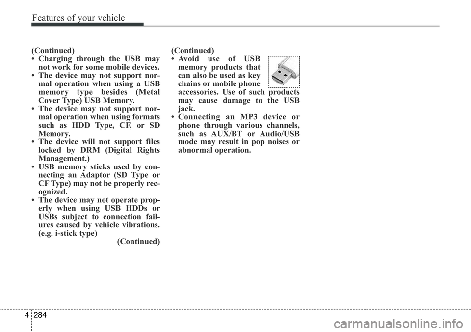 Hyundai Santa Fe 2014  Owners Manual Features of your vehicle
284 4
(Continued)
• Charging through the USB may
not work for some mobile devices.
• The device may not support nor-
mal operation when using a USB
memory type besides (Me