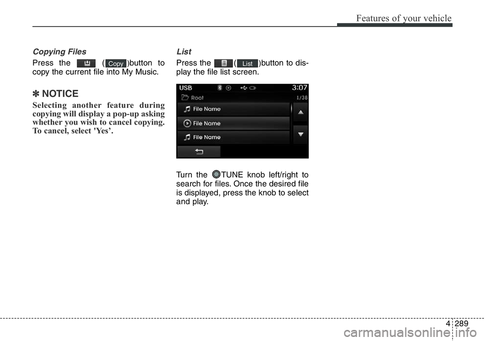 Hyundai Santa Fe 2014  Owners Manual 4289
Features of your vehicle
Copying Files
Press the  ()button to
copy the current file into My Music.
✽NOTICE 
Selecting another feature during
copying will display a pop-up asking
whether you wis