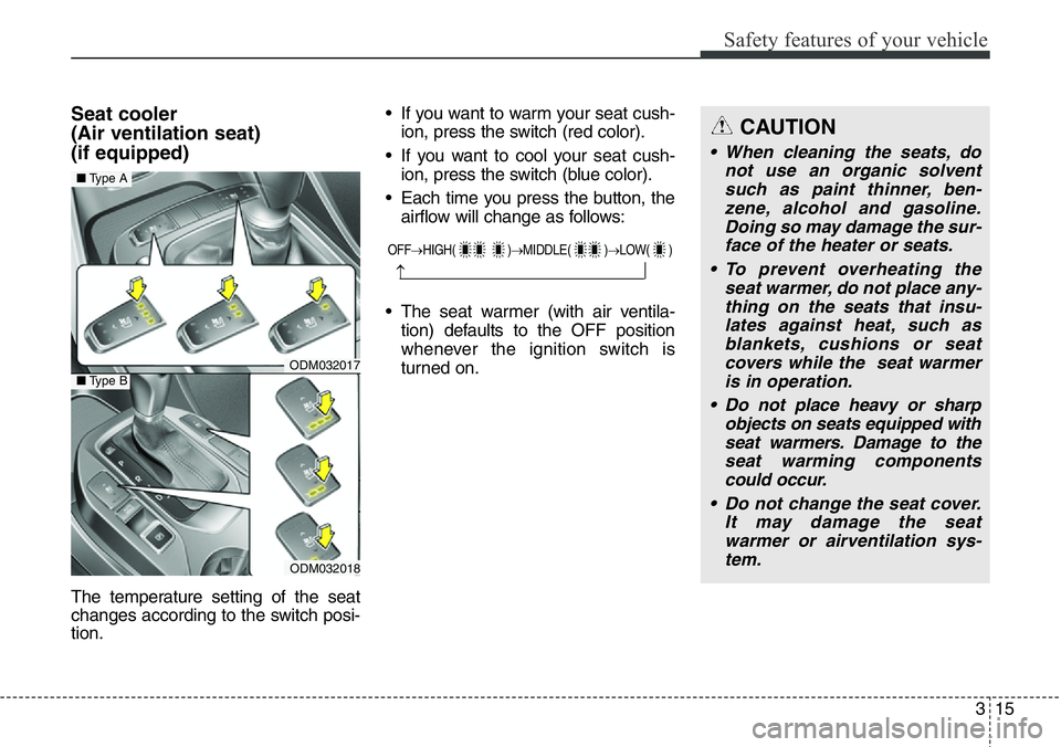 Hyundai Santa Fe 2014 Owners Manual 315
Safety features of your vehicle
Seat cooler
(Air ventilation seat)
(if equipped)
The temperature setting of the seat
changes according to the switch posi-
tion.• If you want to warm your seat Hyundai Santa Fe 2014 Owners Manual 315
Safety features of your vehicle
Seat cooler
(Air ventilation seat)
(if equipped)
The temperature setting of the seat
changes according to the switch posi-
tion.• If you want to warm your seat