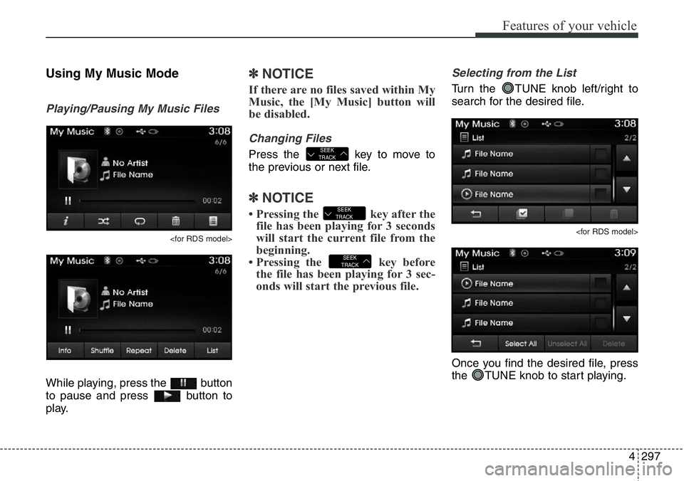 Hyundai Santa Fe 2014  Owners Manual 4297
Features of your vehicle
Using My Music Mode
Playing/Pausing My Music Files
<for RDS model>
While playing, press the  button
to pause and press  button to
play.
✽NOTICE 
If there are no files s