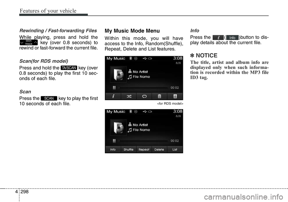 Hyundai Santa Fe 2014  Owners Manual Features of your vehicle
298 4
Rewinding / Fast-forwarding Files
While playing, press and hold the
key (over 0.8 seconds) to
rewind or fast-forward the current file.
Scan(for RDS model)
Press and hold