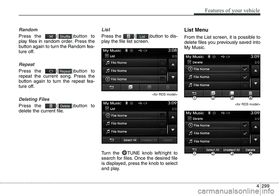Hyundai Santa Fe 2014  Owners Manual 4299
Features of your vehicle
Random
Press the  ()button to
play files in random order. Press the
button again to turn the Random fea-
ture off.
Repeat
Press the  ()button to
repeat the current song. 