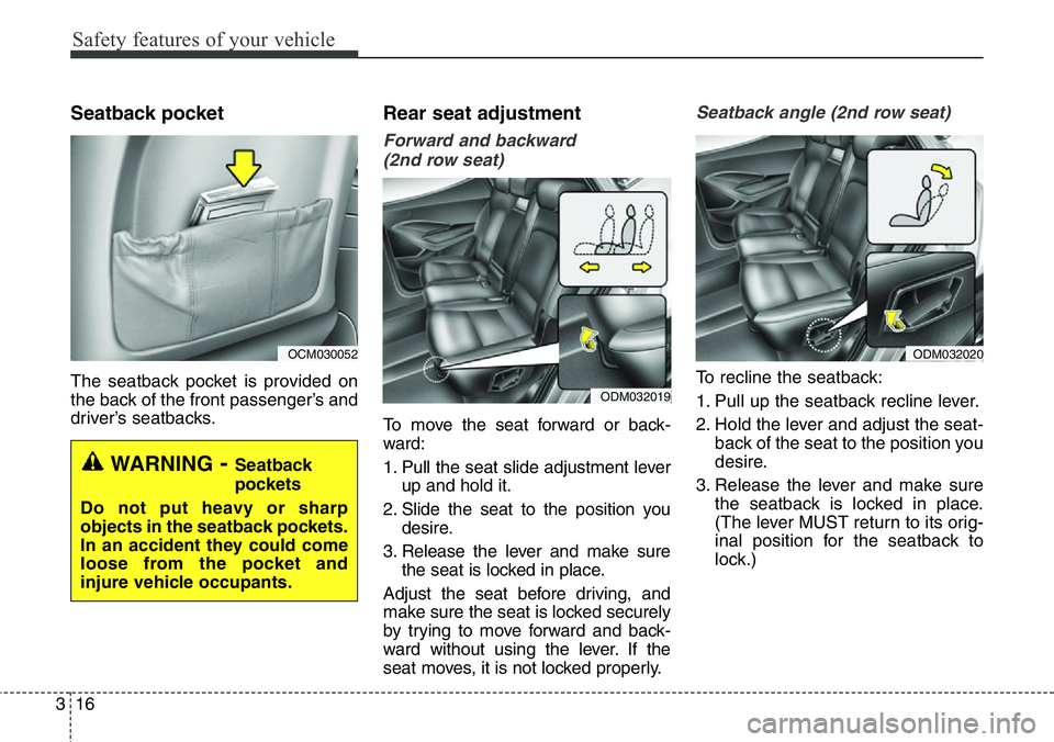 Hyundai Santa Fe 2014 Owners Manual Safety features of your vehicle
16 3
Seatback pocket
The seatback pocket is provided on
the back of the front passenger’s and
driver’s seatbacks.
Rear seat adjustment
Forward and backward
(2nd ro Hyundai Santa Fe 2014 Owners Manual Safety features of your vehicle
16 3
Seatback pocket
The seatback pocket is provided on
the back of the front passenger’s and
driver’s seatbacks.
Rear seat adjustment
Forward and backward
(2nd ro