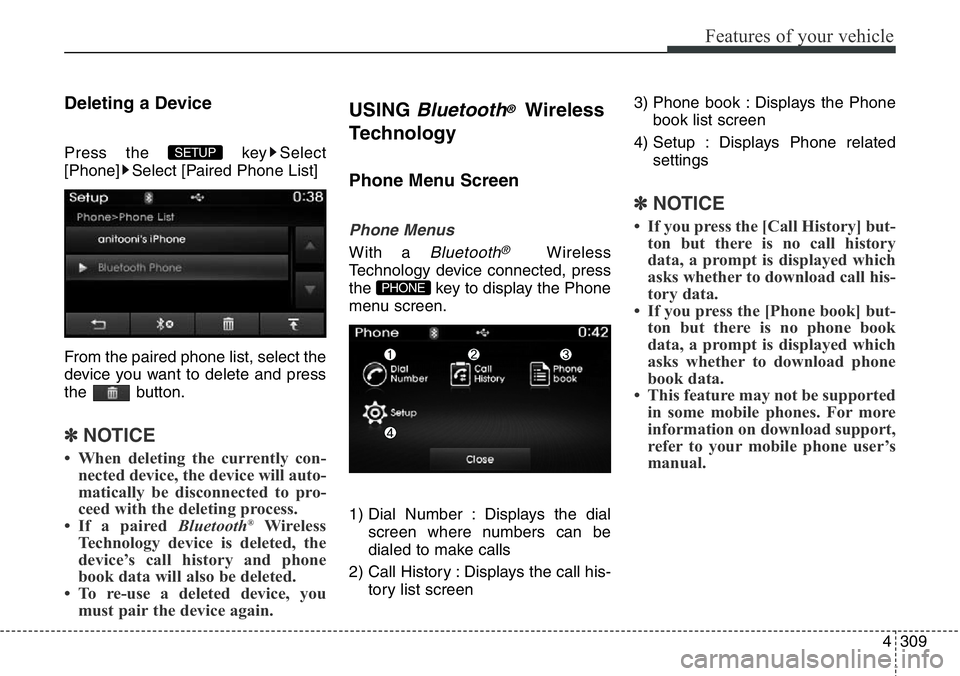 Hyundai Santa Fe 2014  Owners Manual 4309
Features of your vehicle
Deleting a Device
Press the  key Select
[Phone] Select [Paired Phone List]
From the paired phone list, select the
device you want to delete and press
the button.
✽NOTIC