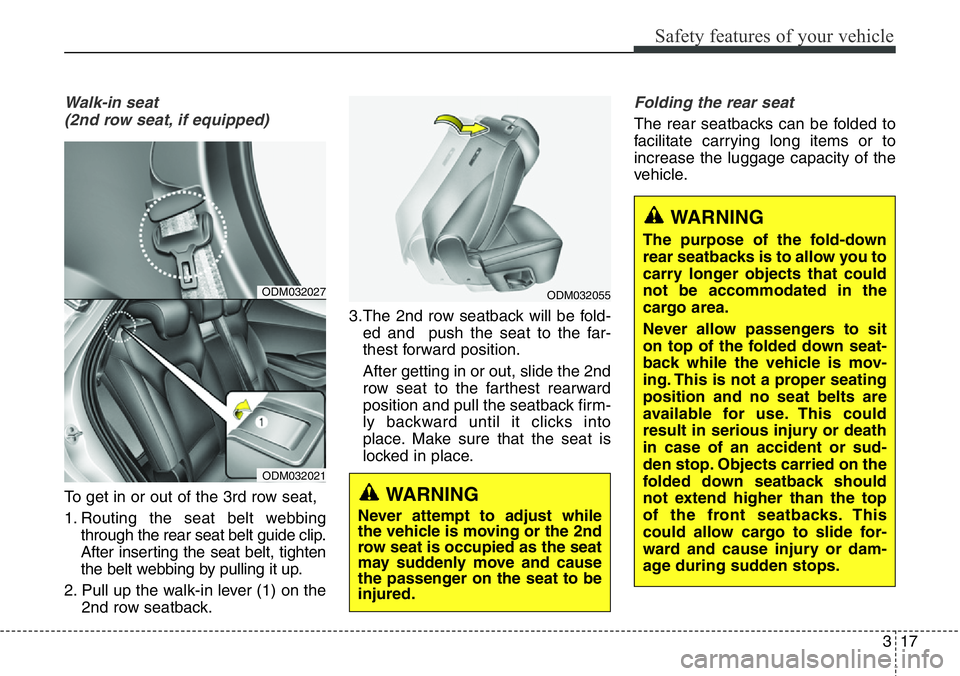 Hyundai Santa Fe 2014 Owners Manual 317
Safety features of your vehicle
Walk-in seat
(2nd row seat, if equipped)
To get in or out of the 3rd row seat,
1. Routing the seat belt webbing
through the rear seat belt guide clip.
After insert Hyundai Santa Fe 2014 Owners Manual 317
Safety features of your vehicle
Walk-in seat
(2nd row seat, if equipped)
To get in or out of the 3rd row seat,
1. Routing the seat belt webbing
through the rear seat belt guide clip.
After insert